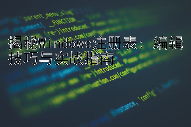 揭秘Windows注册表: 编辑技巧与实战指南