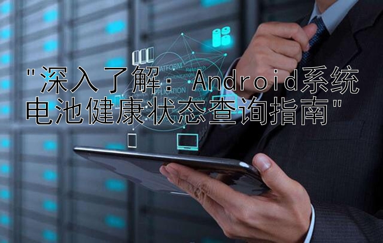 深入了解：Android系统电池健康状态查询指南