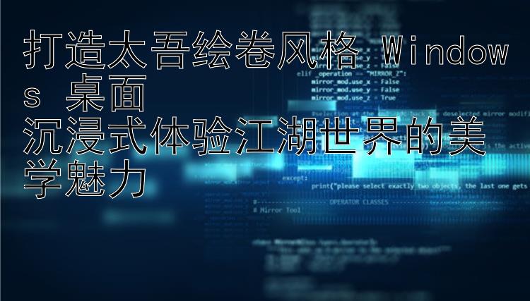 打造太吾绘卷风格 Windows 桌面  沉浸式体验江湖世界的美学魅力