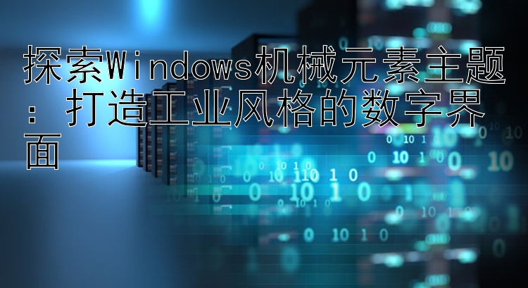 探索Windows机械元素主题：打造工业风格的数字界面