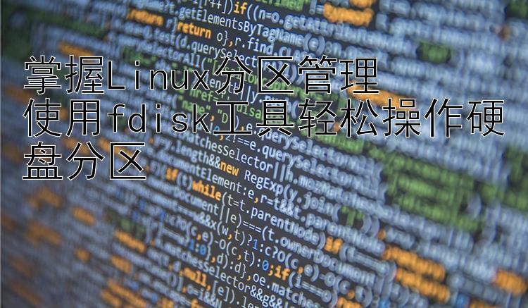 掌握Linux分区管理  使用fdisk工具轻松操作硬盘分区