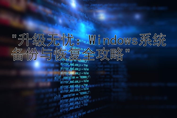 升级无忧：Windows系统备份与恢复全攻略