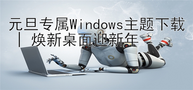 元旦专属Windows主题下载 | 焕新桌面迎新年