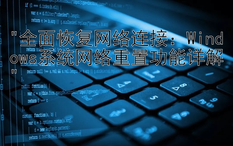 全面恢复网络连接：Windows系统网络重置功能详解