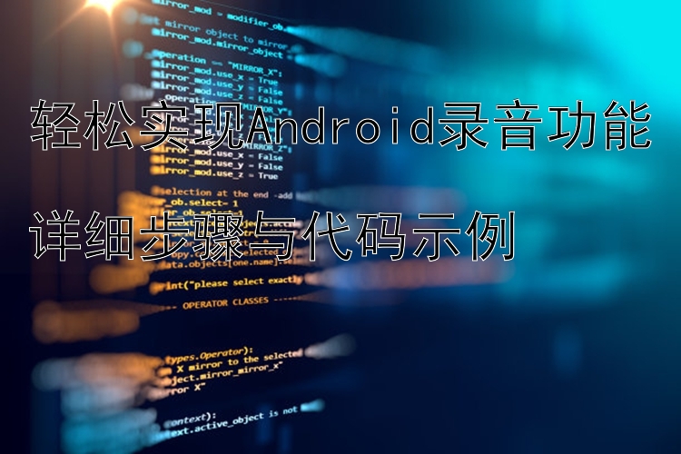 轻松实现Android录音功能  详细步骤与代码示例