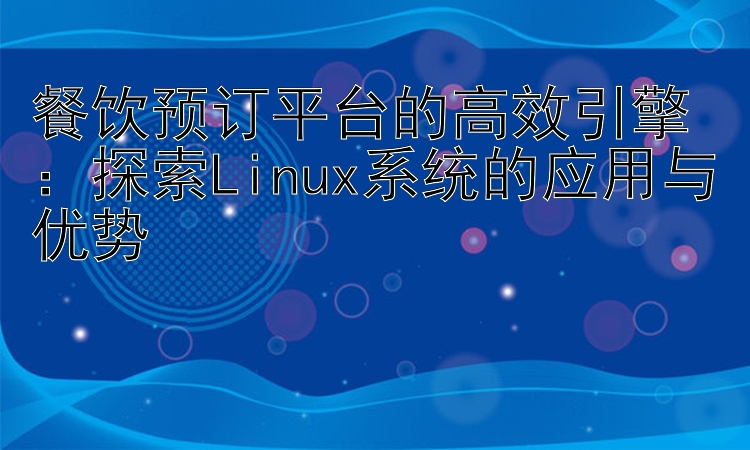 餐饮预订平台的高效引擎：探索Linux系统的应用与优势