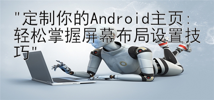 定制你的Android主页: 轻松掌握屏幕布局设置技巧