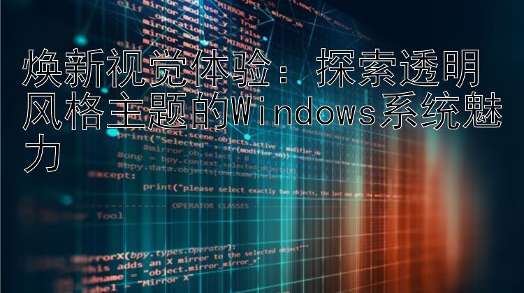 焕新视觉体验：探索透明风格主题的Windows系统魅力