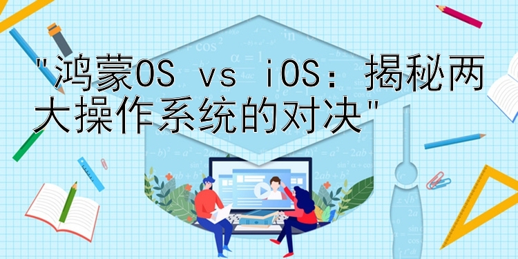 鸿蒙OS vs iOS：揭秘两大操作系统的对决