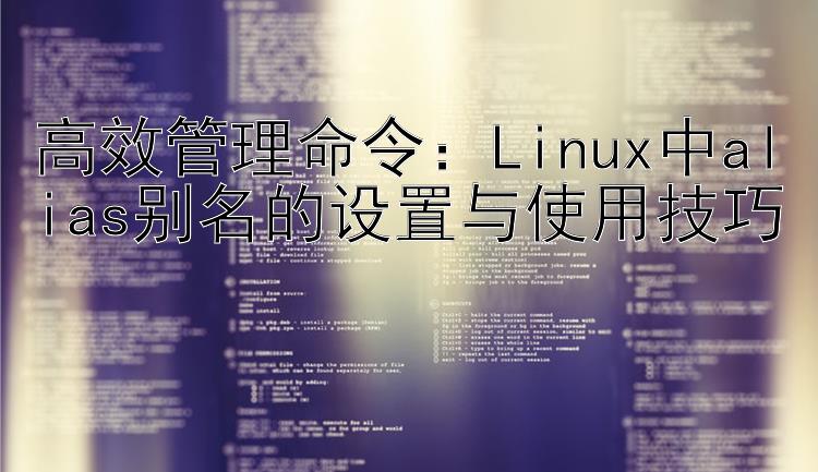 高效管理命令：Linux中alias别名的设置与使用技巧