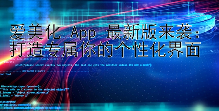 爱美化 App 最新版来袭：打造专属你的个性化界面