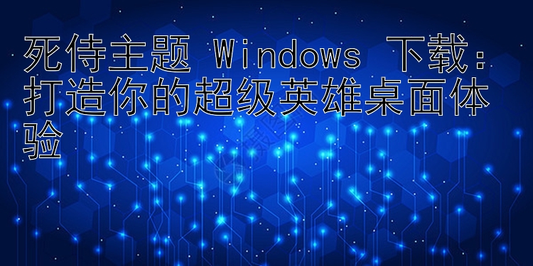 死侍主题 Windows 下载：打造你的超级英雄桌面体验