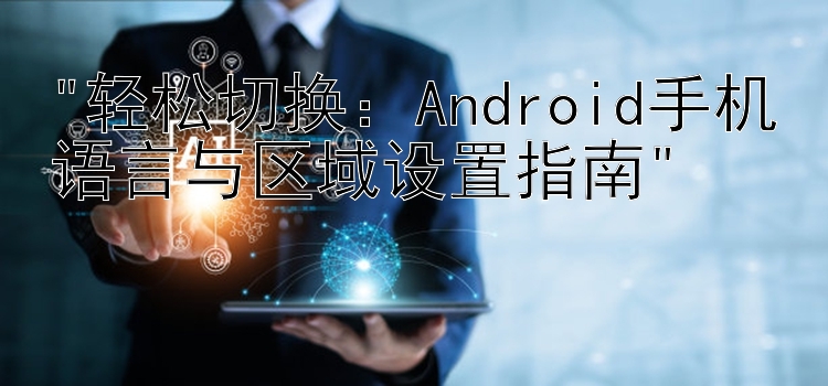 轻松切换：Android手机语言与区域设置指南