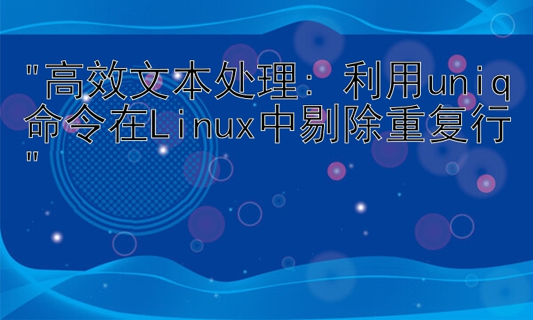 高效文本处理: 利用uniq命令在Linux中剔除重复行