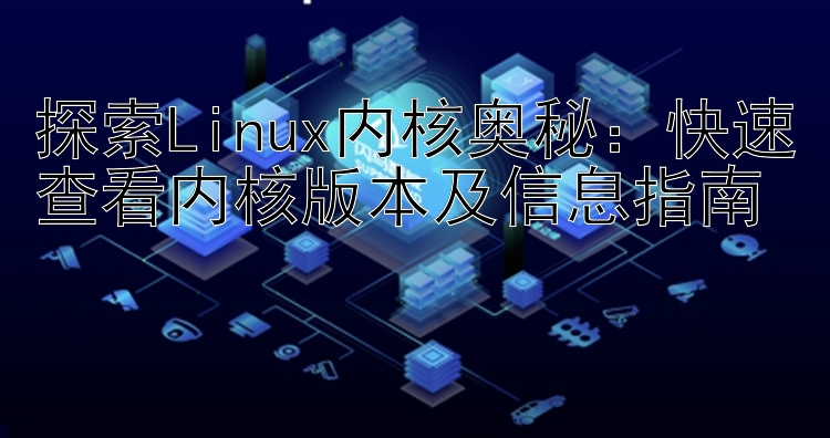 探索Linux内核奥秘：快速查看内核版本及信息指南