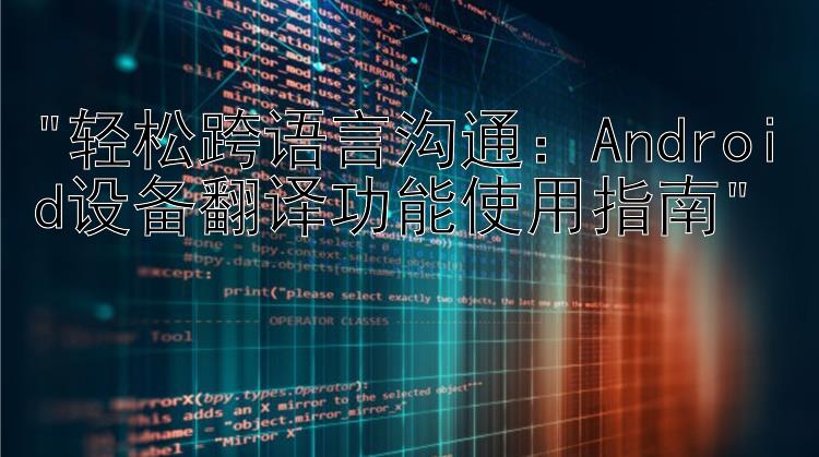 轻松跨语言沟通：Android设备翻译功能使用指南