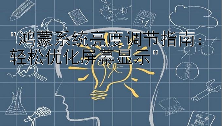 鸿蒙系统亮度调节指南：轻松优化屏幕显示