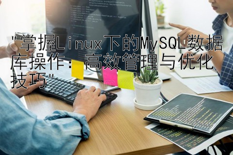 掌握Linux下的MySQL数据库操作：高效管理与优化技巧