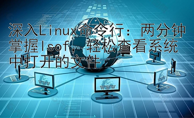 深入Linux命令行：两分钟掌握lsof，轻松查看系统中打开的文件