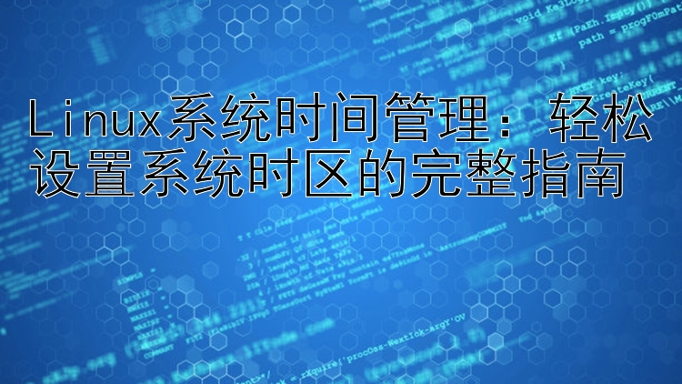 Linux系统时间管理：轻松设置系统时区的完整指南