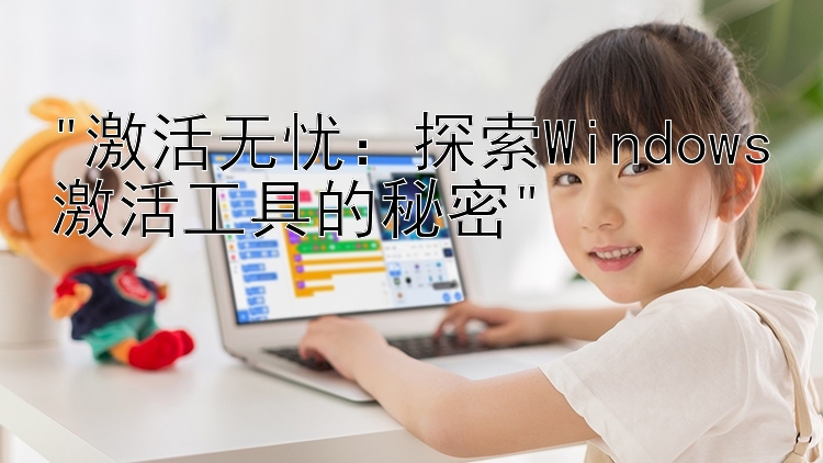 激活无忧：探索Windows激活工具的秘密