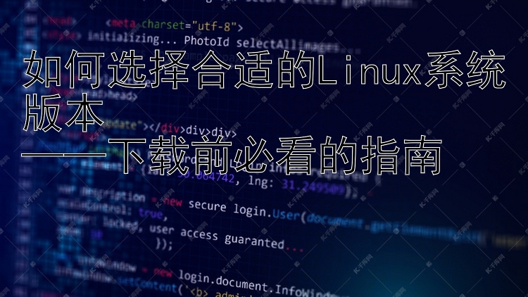 如何选择合适的Linux系统版本  ——下载前必看的指南