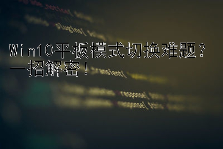 Win10平板模式切换难题？一招解密！