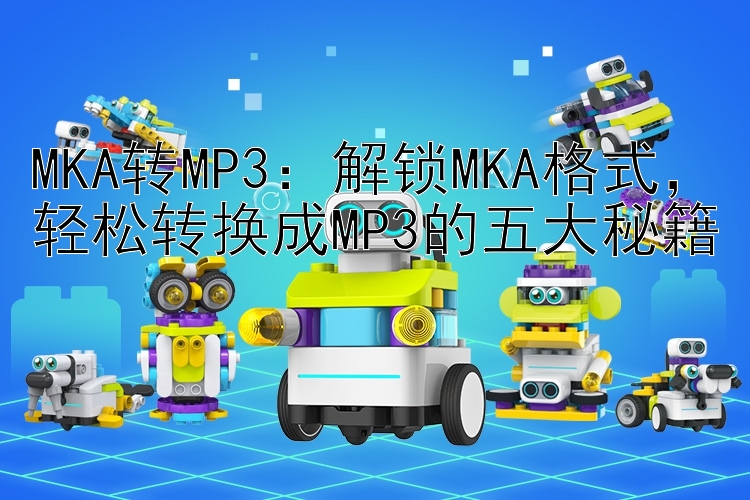 MKA转MP3：解锁MKA格式，轻松转换成MP3的五大秘籍