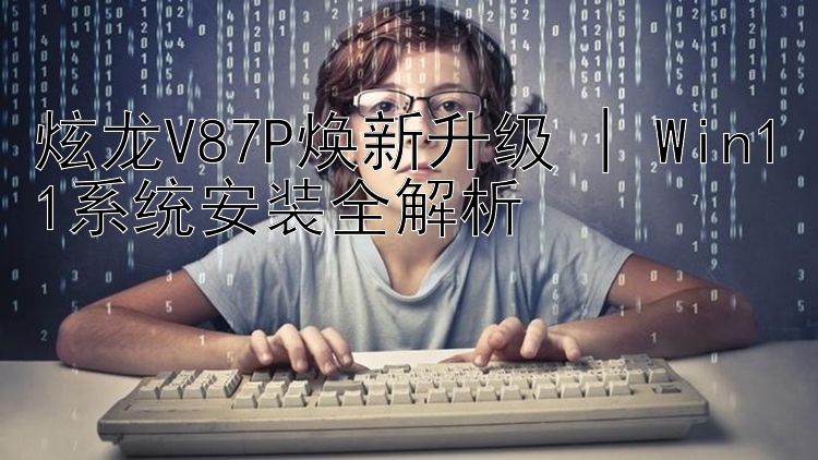 炫龙V87P焕新升级 | Win11系统安装全解析