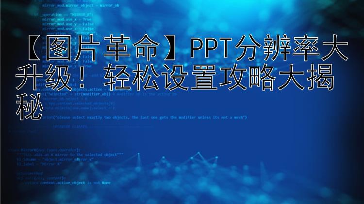 【图片革命】PPT分辨率大升级！轻松设置攻略大揭秘