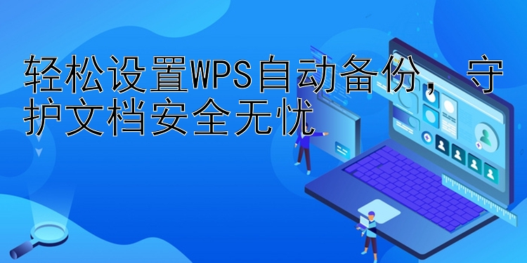 轻松设置WPS自动备份，守护文档安全无忧