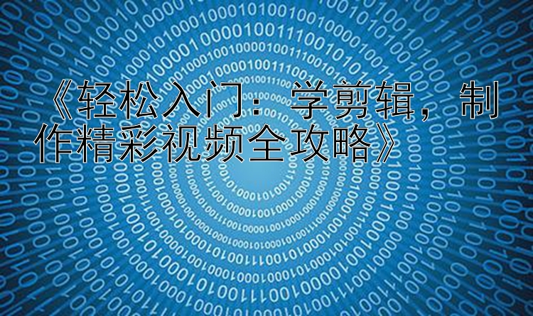 《轻松入门：学剪辑，制作精彩视频全攻略》