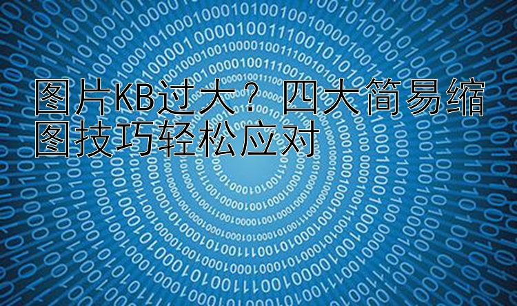 图片KB过大？四大简易缩图技巧轻松应对