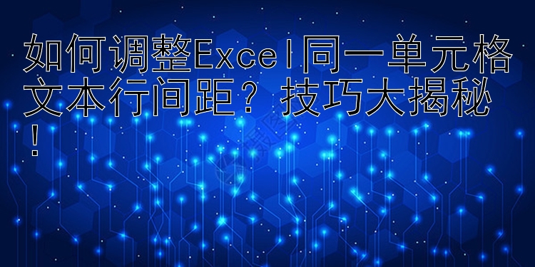 如何调整Excel同一单元格文本行间距？技巧大揭秘！