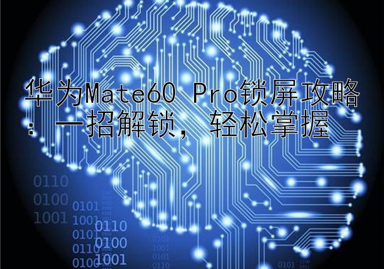 华为Mate60 Pro锁屏攻略：一招解锁，轻松掌握