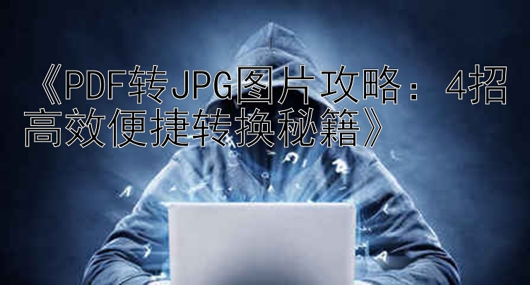 《PDF转JPG图片攻略：4招高效便捷转换秘籍》