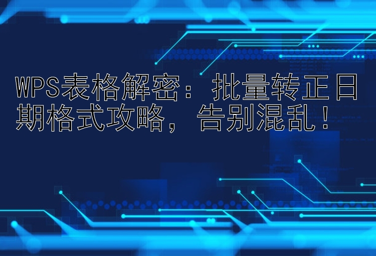 WPS表格解密：批量转正日期格式攻略，告别混乱！