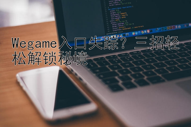 Wegame入口失踪？三招轻松解锁秘境