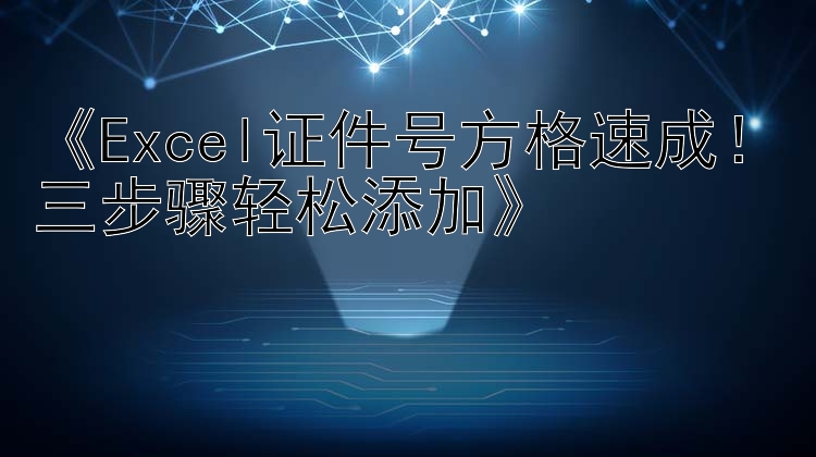 《Excel证件号方格速成！三步骤轻松添加》