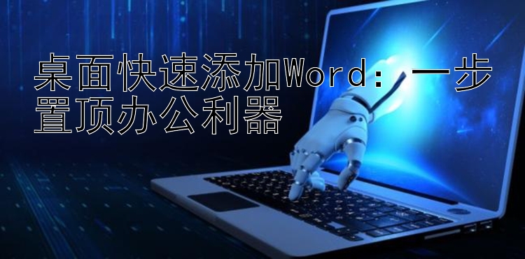 桌面快速添加Word：一步置顶办公利器