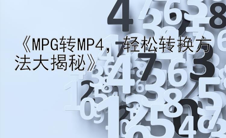 《MPG转MP4，轻松转换方法大揭秘》