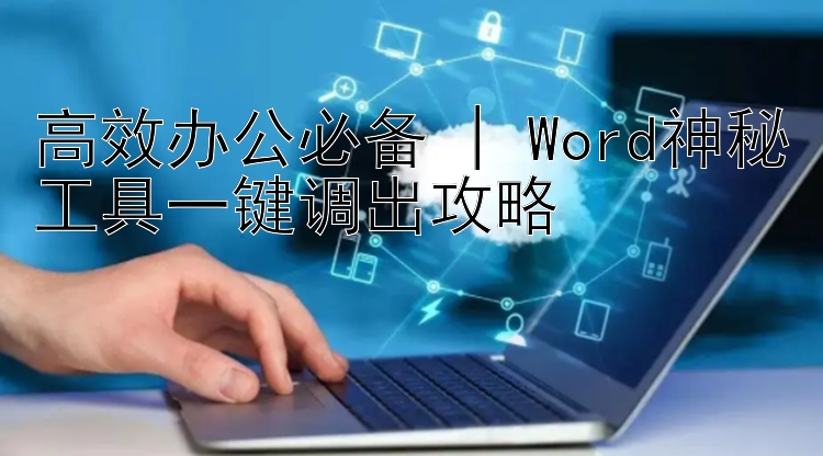 高效办公必备 | Word神秘工具一键调出攻略