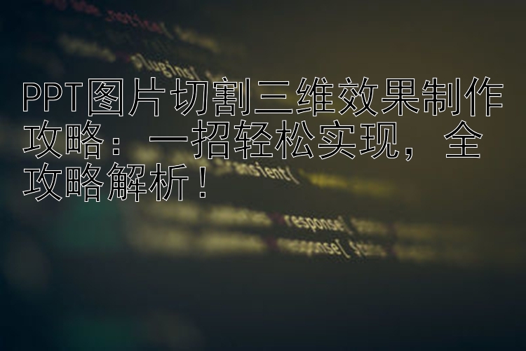 PPT图片切割三维效果制作攻略：一招轻松实现，全攻略解析！