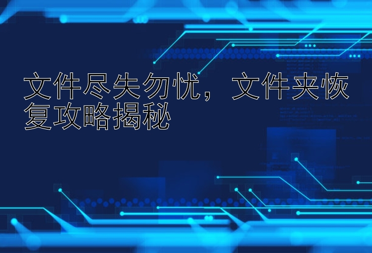 文件尽失勿忧    文件夹恢复攻略揭秘