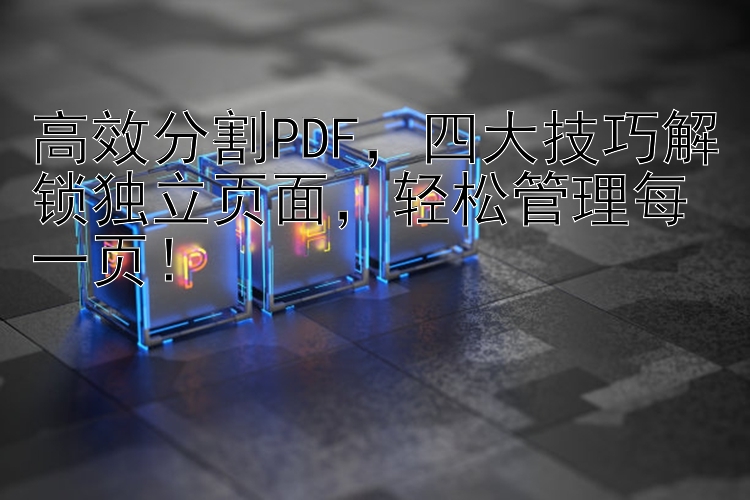 高效分割PDF，四大技巧解锁独立页面，轻松管理每一页！