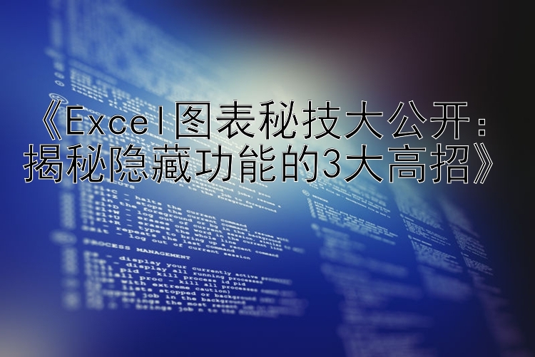 Excel图表秘技大公开：揭秘隐藏功能的3大高招