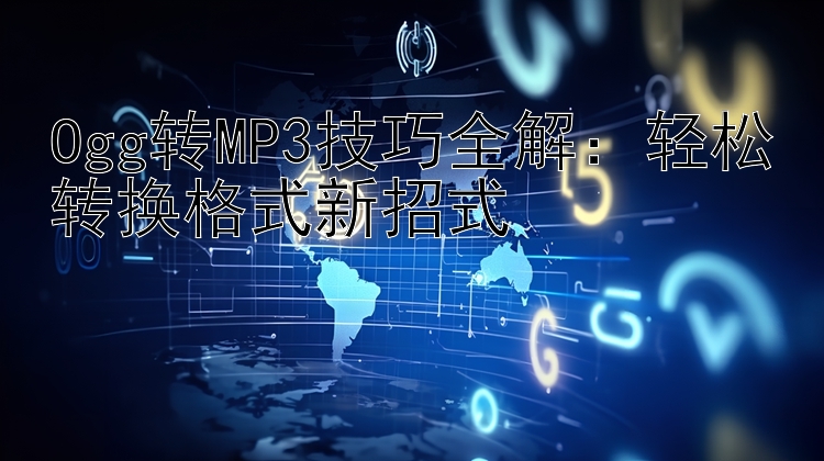 Ogg转MP3技巧全解：轻松转换格式新招式