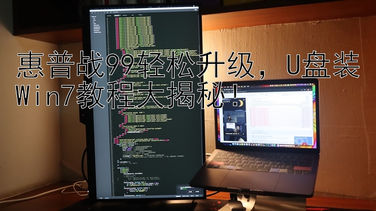 惠普战99轻松升级，U盘装Win7教程大揭秘！