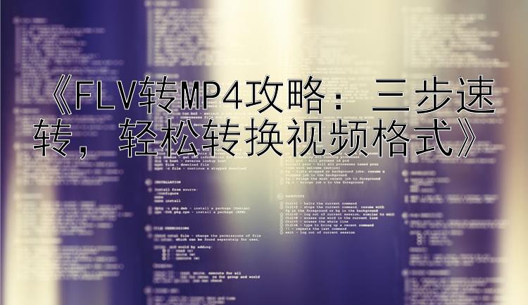 《FLV转MP4攻略：三步速转，轻松转换视频格式》