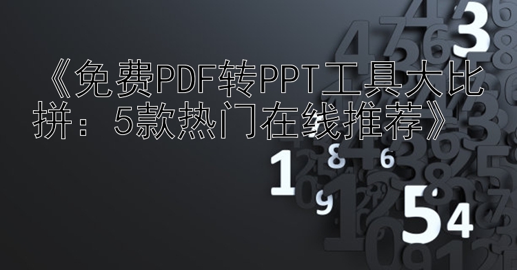  免费PDF转PPT工具大比拼：5款热门在线推荐 